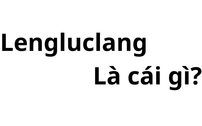 Lengluclang là cái gì trên tiktok - facebook?