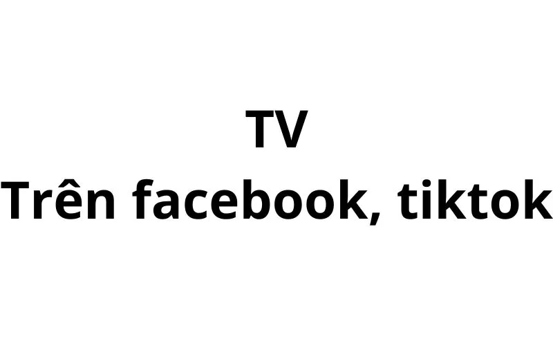 TV trên facebook, tiktok là gì? viết tắt của từ gì?