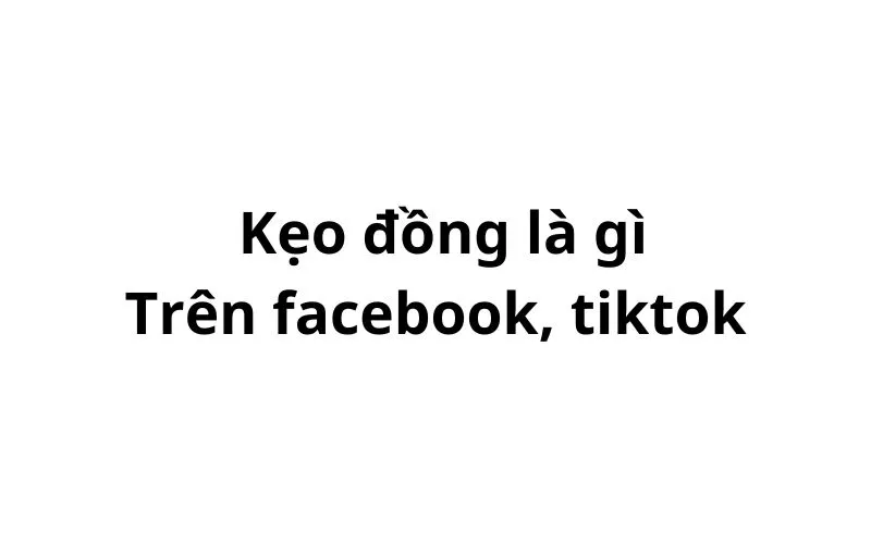 Kẹo đồng là gì trên facebook, tiktok?