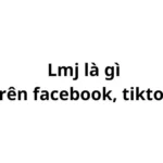 Lmj là gì trên facebook, tiktok? viết tắt của từ gì?