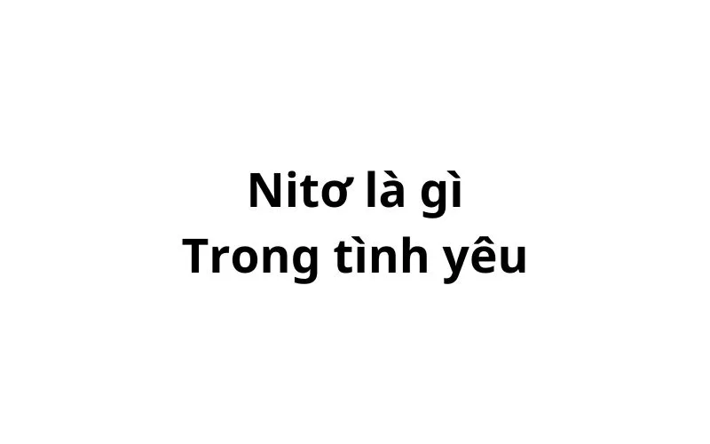 Nitơ là gì trong tình yêu?