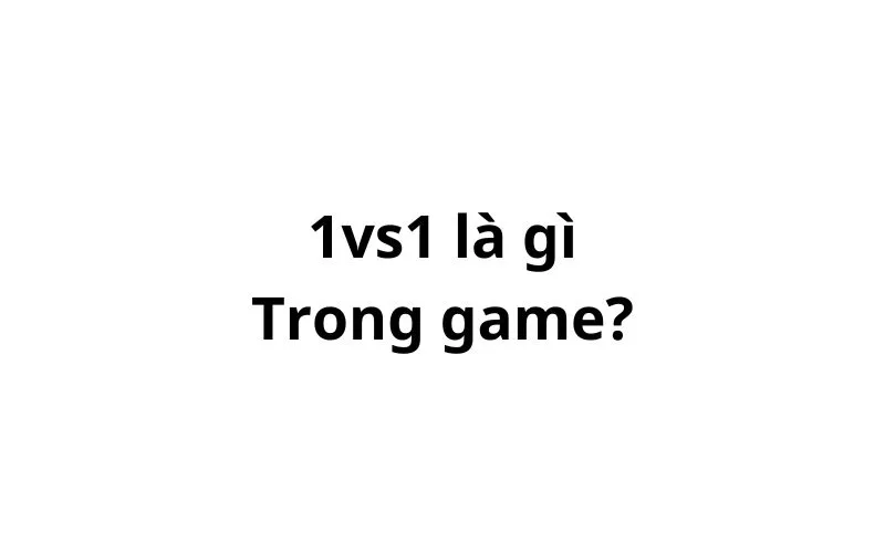 1vs1 là gì trong game? viết tắt của từ gì?