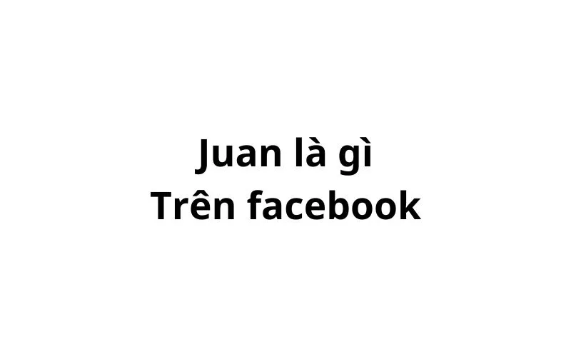 Juan là gì trên facebook?