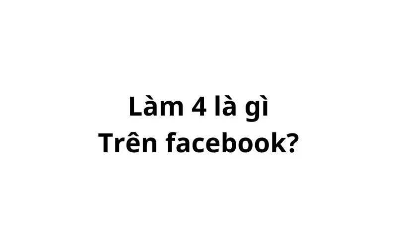 Làm 4 là gì trên facebook? viết tắt của từ gì?