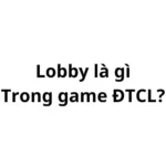 Lobby là gì trong game ĐTCL? viết tắt của từ gì?