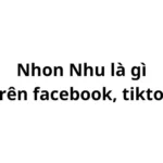 Nhon nhu là gì trên facebook, tiktok?