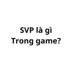 SVP trong game là gì? viết tắt của từ gì?