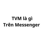 TVM là gì trên messenger? viết tắt của từ gì?