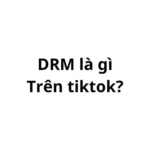 DRM là gì trên tiktok? viết tắt của từ gì?