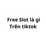 Free Slot là gì trên tiktok? viết tắt của từ gì?