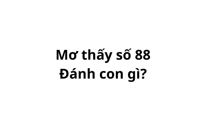 Mơ thấy số 88 đánh con gì trong số đề?