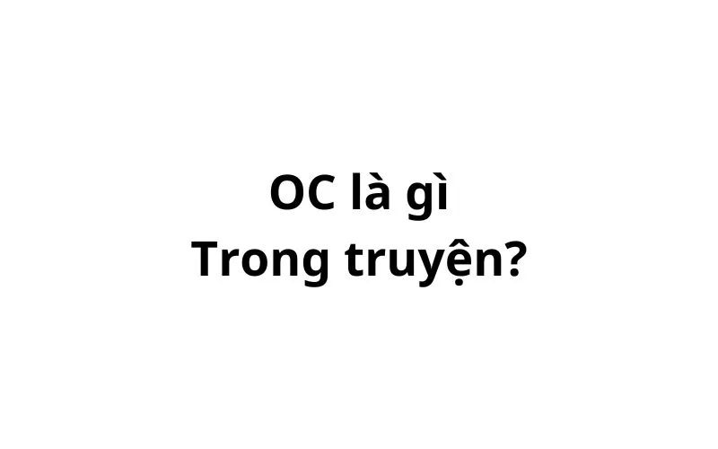 OCC trong truyện là gì? viết tắt của từ gì?