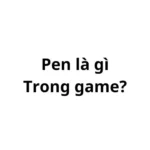 PEN trong game là gì? viết tắt của từ gì?