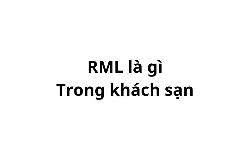 RML trong khách sạn là gì? viết tắt của từ gì?