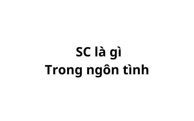 Sc là gì trong ngôn tình? viết tắt của từ gì?