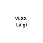 VLXX có nghĩa là gì? viết tắt của từ gì?