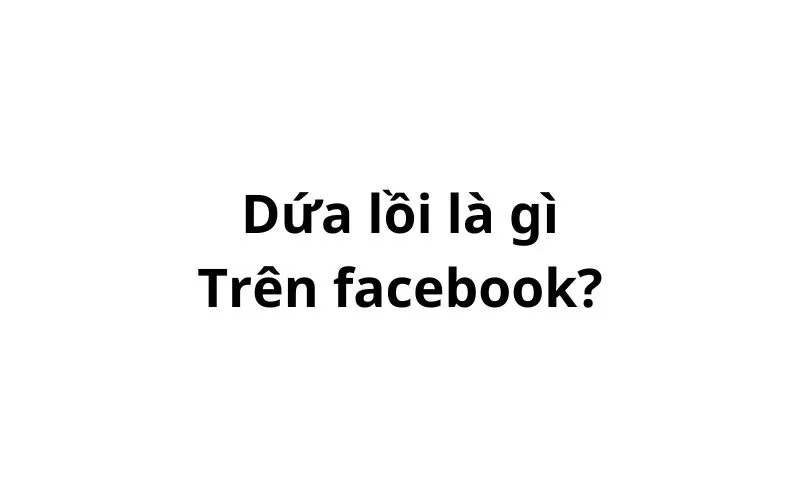 Dứa lồi là gì trên facebook? viết tắt của từ gì?