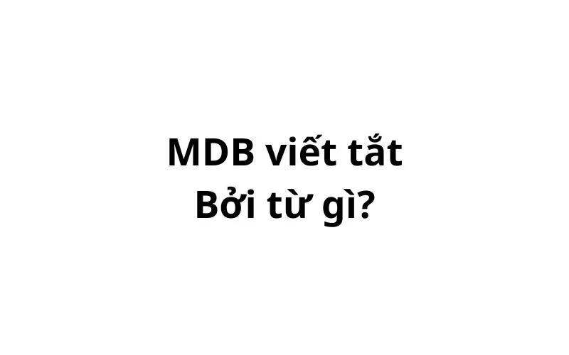 MDB viết tắt bởi từ gì? giải nghĩa ra sao?