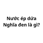 Nước ép dứa nghĩa đen là gì? của nam hay nữ?