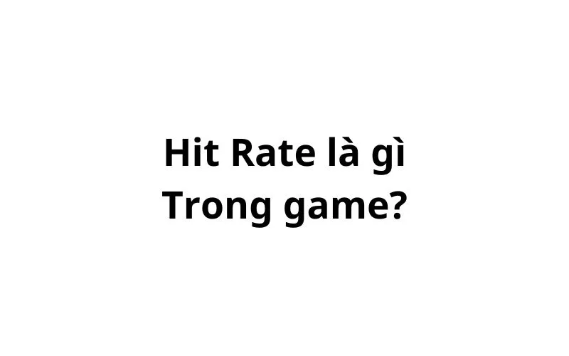 Hit rate trong game là gì? viết tắt của từ gì?