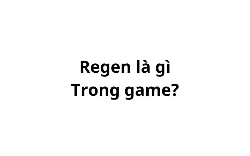 Regen trong game la gì? viết tắt của từ gì?